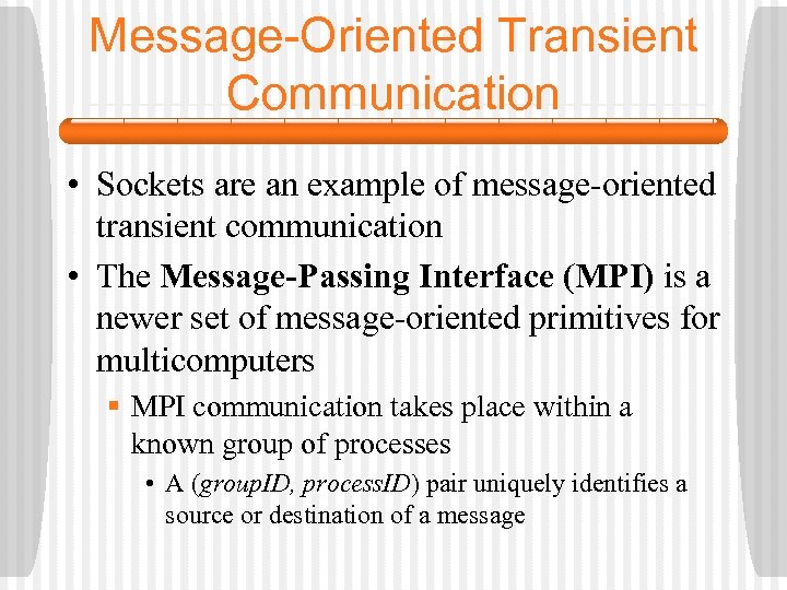Message-Oriented Transient Communication • Sockets are an example of message-oriented transient communication • The