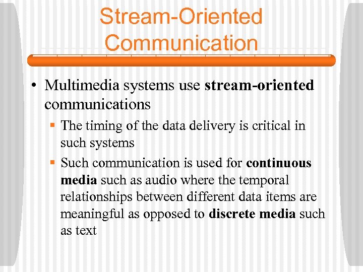 Stream-Oriented Communication • Multimedia systems use stream-oriented communications § The timing of the data