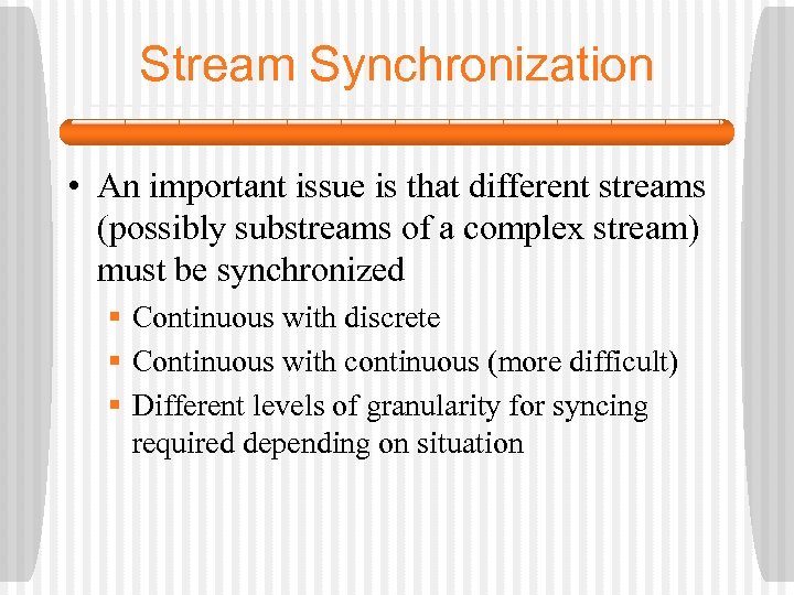 Stream Synchronization • An important issue is that different streams (possibly substreams of a