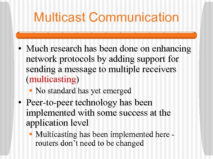 Multicast Communication • Much research has been done on enhancing network protocols by adding