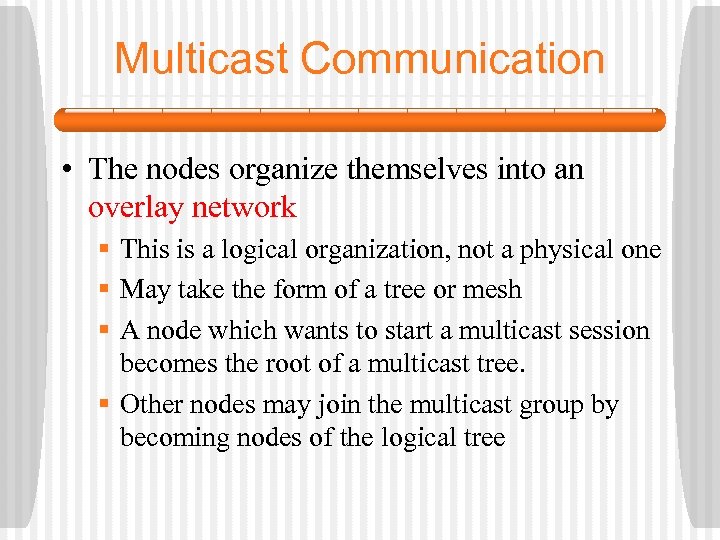 Multicast Communication • The nodes organize themselves into an overlay network § This is