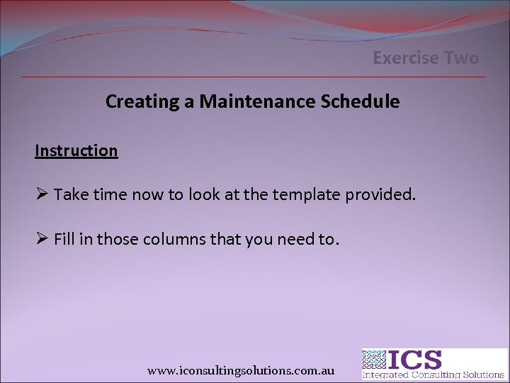 Exercise Two Creating a Maintenance Schedule Instruction Ø Take time now to look at