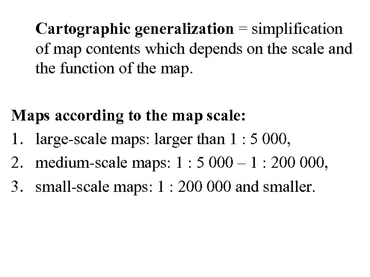 Cartographic generalization = simplification of map contents which depends on the scale and the