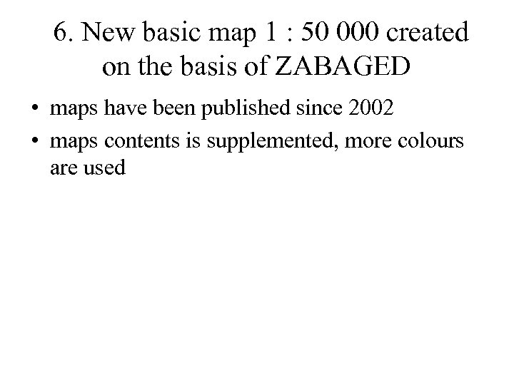 6. New basic map 1 : 50 000 created on the basis of ZABAGED