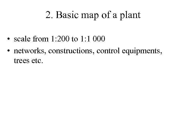 2. Basic map of a plant • scale from 1: 200 to 1: 1