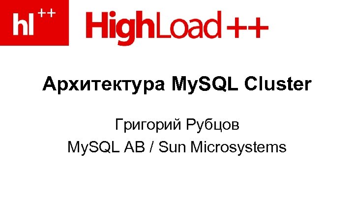 Архитектура My. SQL Cluster Григорий Рубцов My. SQL AB / Sun Microsystems 