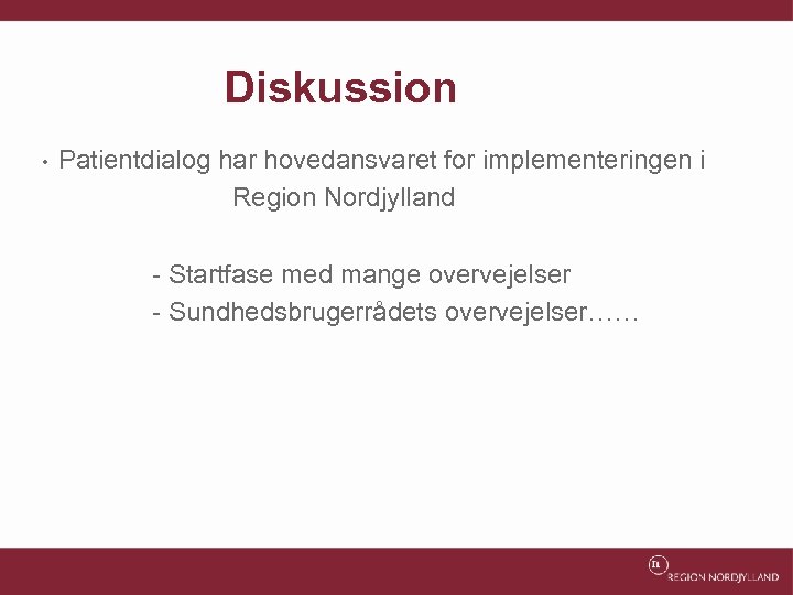 Diskussion • Patientdialog har hovedansvaret for implementeringen i Region Nordjylland - Startfase med mange