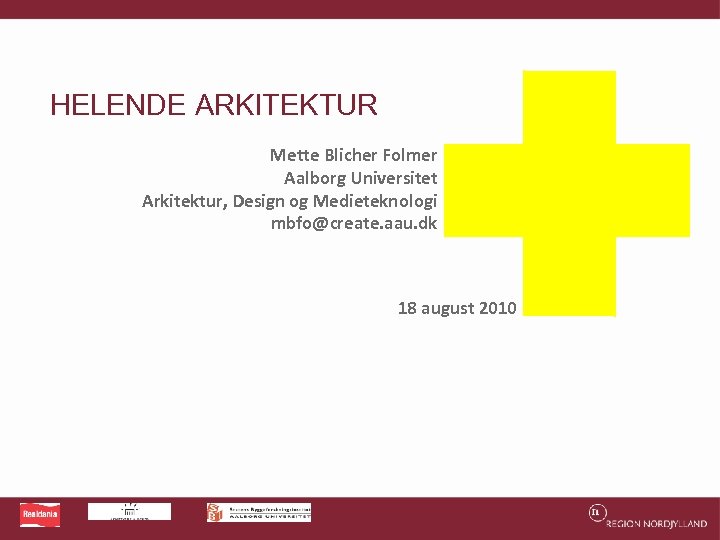 HELENDE ARKITEKTUR Mette Blicher Folmer Aalborg Universitet Arkitektur, Design og Medieteknologi mbfo@create. aau. dk