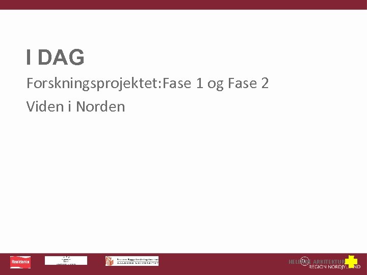 I DAG Forskningsprojektet: Fase 1 og Fase 2 Viden i Norden HELENDE ARKITEKTUR 