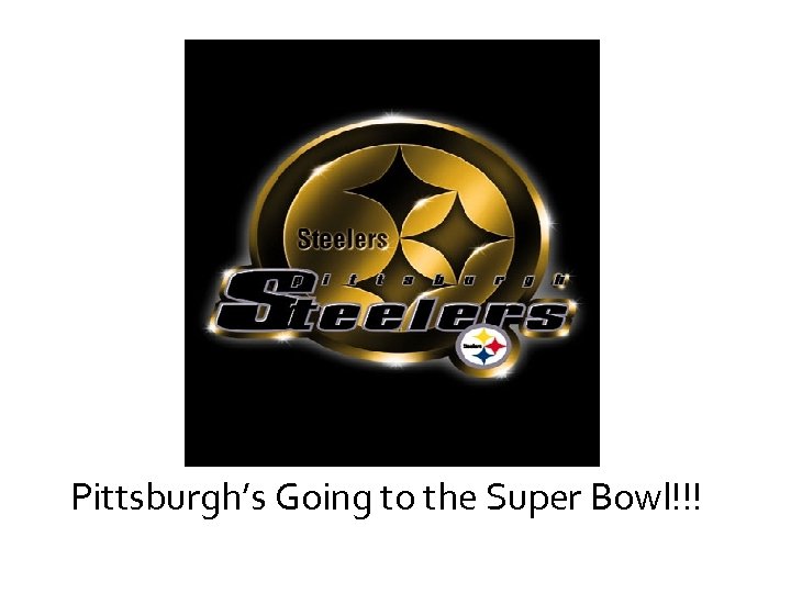 Pittsburgh’s Going to the Super Bowl!!! 