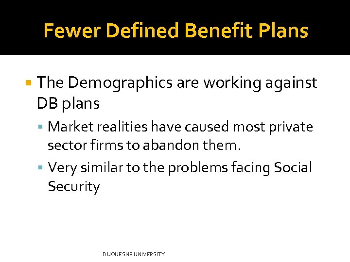Fewer Defined Benefit Plans The Demographics are working against DB plans Market realities have