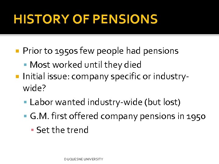HISTORY OF PENSIONS Prior to 1950 s few people had pensions Most worked until