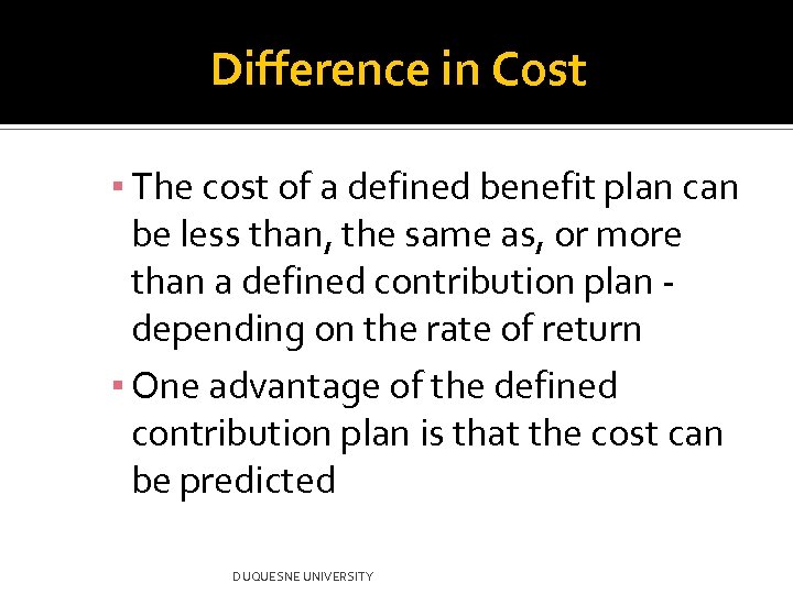 Difference in Cost ▪ The cost of a defined benefit plan can be less