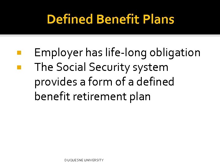 Defined Benefit Plans Employer has life-long obligation The Social Security system provides a form