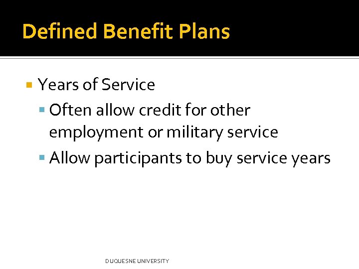 Defined Benefit Plans Years of Service Often allow credit for other employment or military