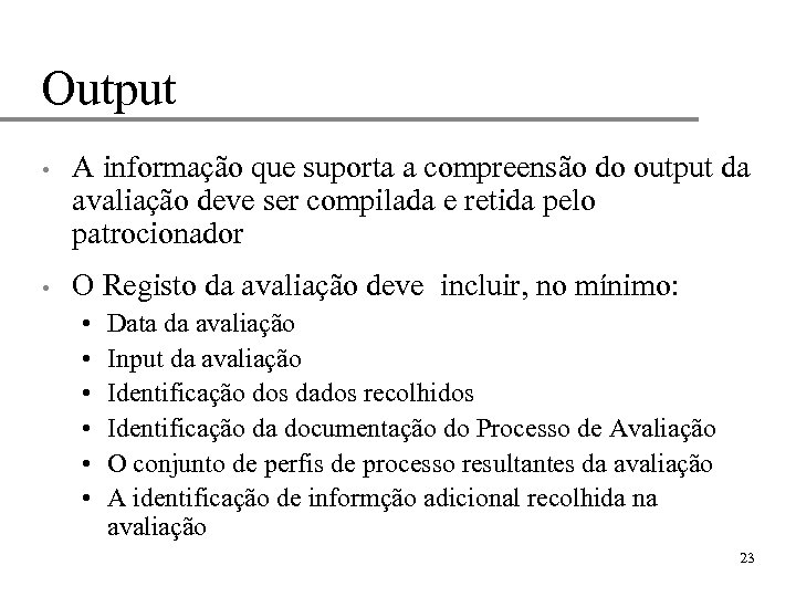 Output • A informação que suporta a compreensão do output da avaliação deve ser