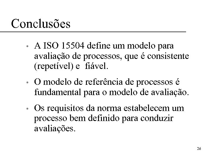 Conclusões • A ISO 15504 define um modelo para avaliação de processos, que é