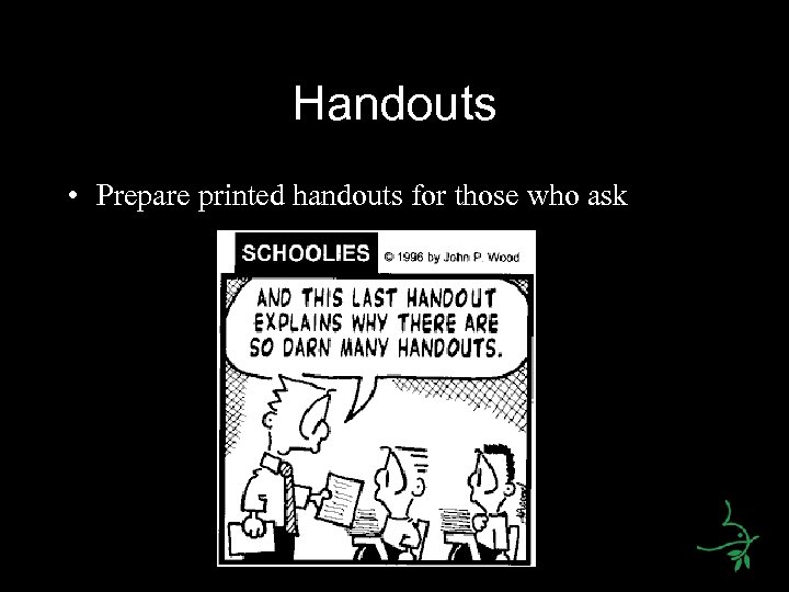 Handouts • Prepare printed handouts for those who ask 