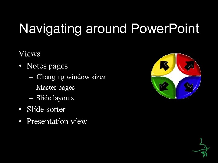 Navigating around Power. Point Views • Notes pages – Changing window sizes – Master