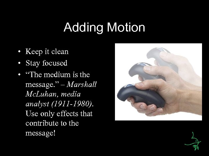 Adding Motion • Keep it clean • Stay focused • “The medium is the