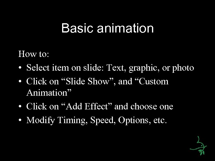 Basic animation How to: • Select item on slide: Text, graphic, or photo •