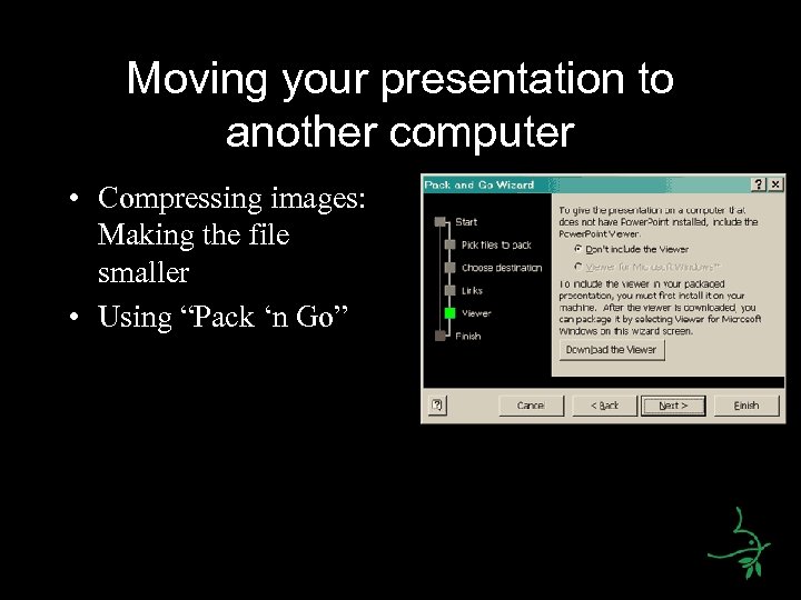 Moving your presentation to another computer • Compressing images: Making the file smaller •
