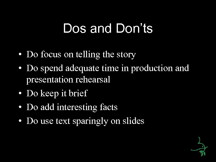 Dos and Don’ts • Do focus on telling the story • Do spend adequate