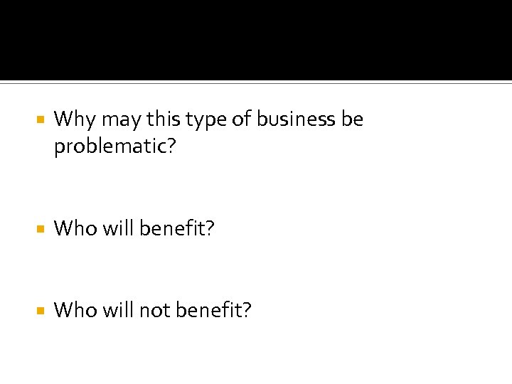  Why may this type of business be problematic? Who will benefit? Who will