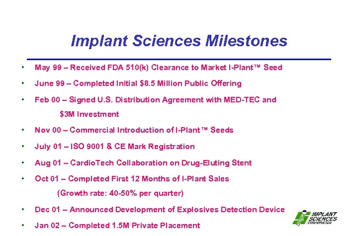 Implant Sciences Milestones • May 99 – Received FDA 510(k) Clearance to Market I-Plant™