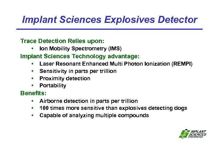 Implant Sciences Explosives Detector Trace Detection Relies upon: • Ion Mobility Spectrometry (IMS) Implant