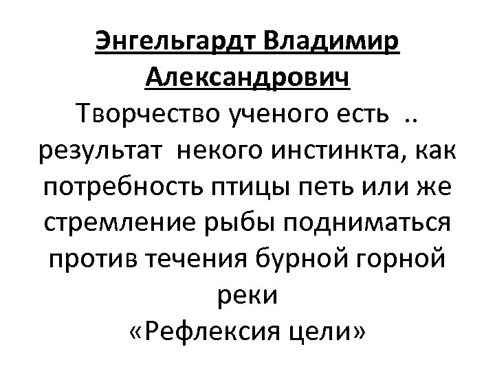 Энгельгардт Владимир Александрович Творчество ученого есть. . результат некого инстинкта, как потребность птицы петь