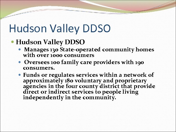 Hudson Valley DDSO Manages 130 State-operated community homes with over 1000 consumers Oversees 100