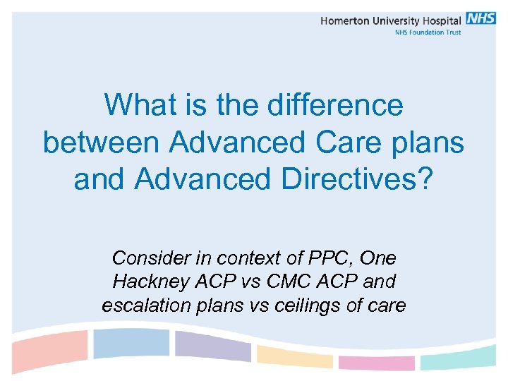 What is the difference between Advanced Care plans and Advanced Directives? Consider in context