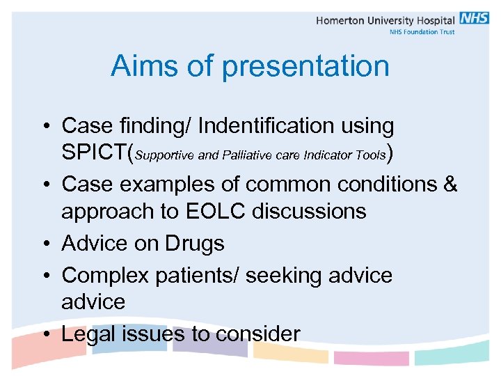 Aims of presentation • Case finding/ Indentification using SPICT(Supportive and Palliative care Indicator Tools)