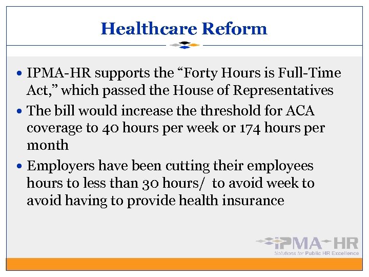 Healthcare Reform IPMA-HR supports the “Forty Hours is Full-Time Act, ” which passed the