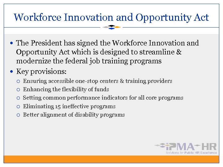 Workforce Innovation and Opportunity Act The President has signed the Workforce Innovation and Opportunity
