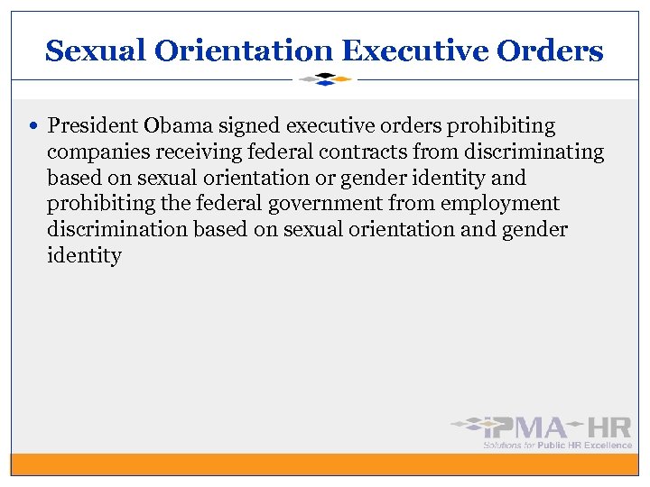 Sexual Orientation Executive Orders President Obama signed executive orders prohibiting companies receiving federal contracts