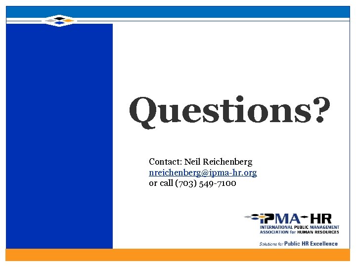 Questions? Contact: Neil Reichenberg nreichenberg@ipma-hr. org or call (703) 549 -7100 