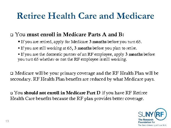 Retiree Health Care and Medicare q You must enroll in Medicare Parts A and