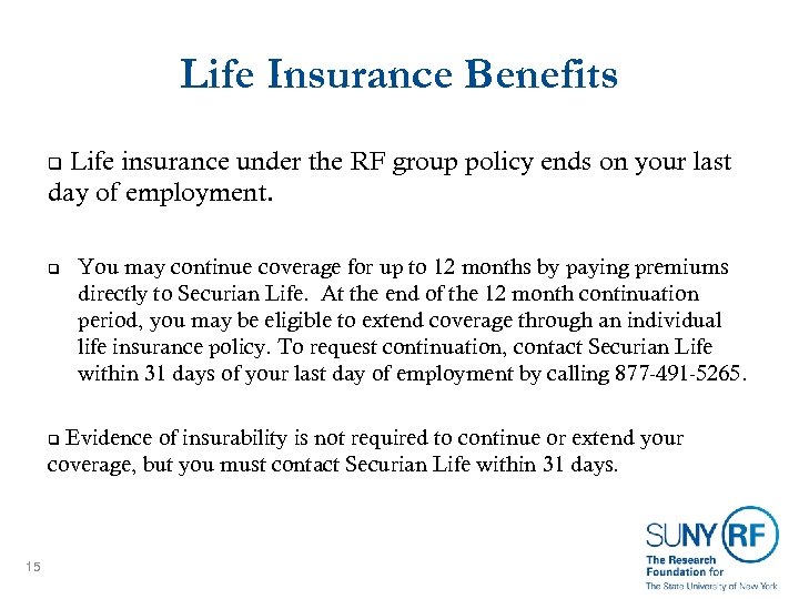 Life Insurance Benefits Life insurance under the RF group policy ends on your last