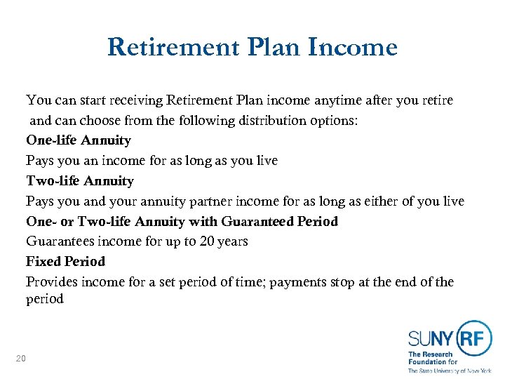 Retirement Plan Income You can start receiving Retirement Plan income anytime after you retire