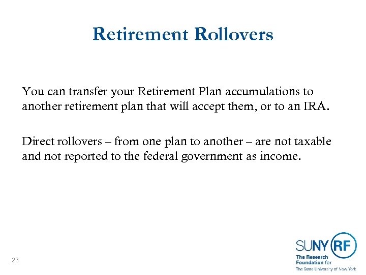 Retirement Rollovers You can transfer your Retirement Plan accumulations to another retirement plan that