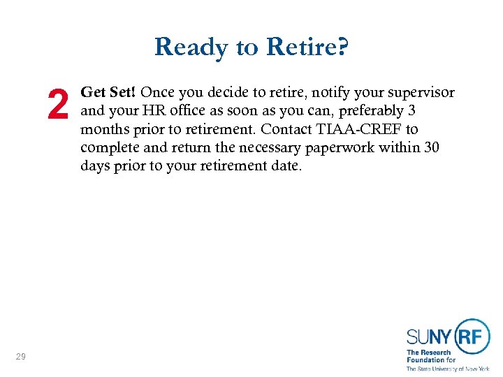 Ready to Retire? 2 29 Get Set! Once you decide to retire, notify your