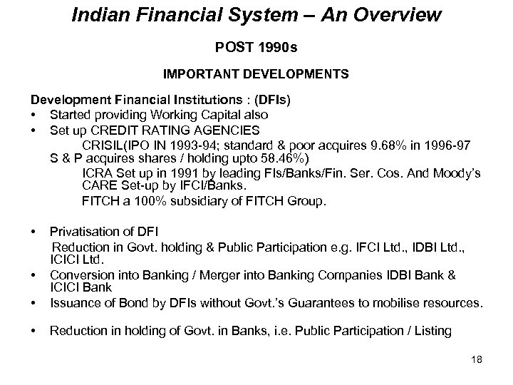 Indian Financial System – An Overview POST 1990 s IMPORTANT DEVELOPMENTS Development Financial Institutions