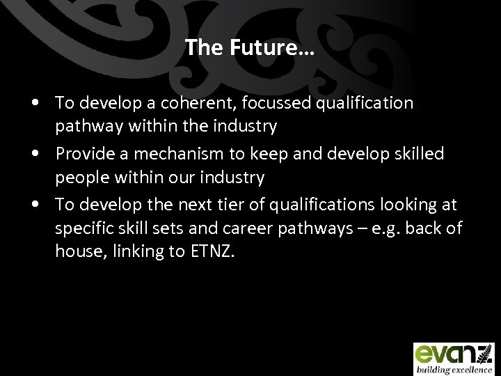 The Future… • To develop a coherent, focussed qualification pathway within the industry •