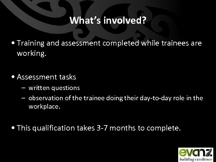 What’s involved? • Training and assessment completed while trainees are working. • Assessment tasks