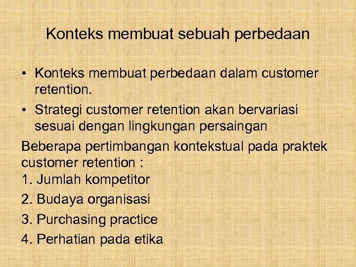 Konteks membuat sebuah perbedaan • Konteks membuat perbedaan dalam customer retention. • Strategi customer