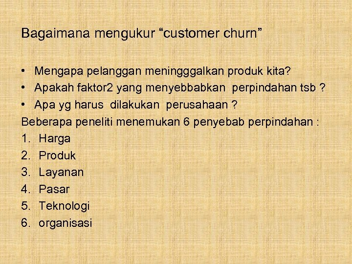 Bagaimana mengukur “customer churn” • Mengapa pelanggan meningggalkan produk kita? • Apakah faktor 2