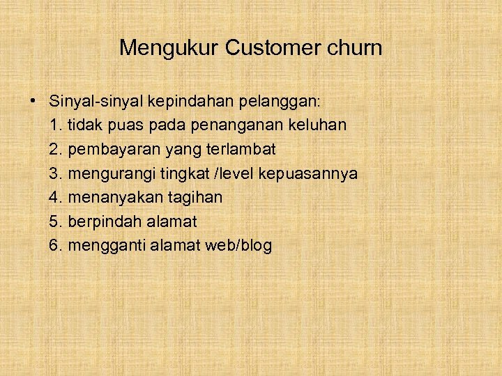 Mengukur Customer churn • Sinyal-sinyal kepindahan pelanggan: 1. tidak puas pada penanganan keluhan 2.