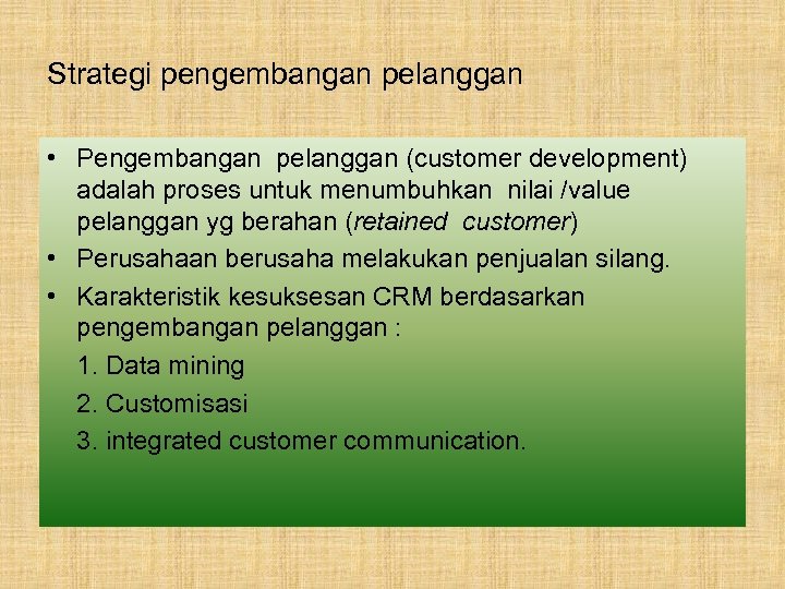 Strategi pengembangan pelanggan • Pengembangan pelanggan (customer development) adalah proses untuk menumbuhkan nilai /value